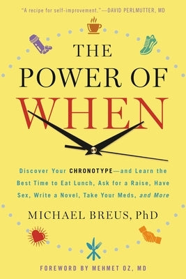 The Power of When: Discover Your Chronotype--And Learn the Best Time to Eat Lunch, Ask for a Raise, Have Sex, Write a Novel, Take Your Meds, and More by Oz, Mehmet C.