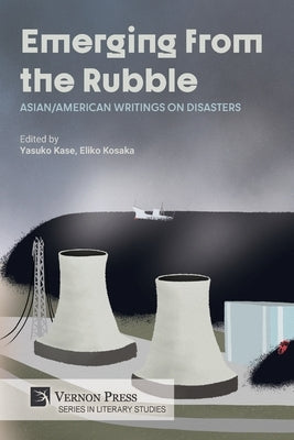 Emerging from the Rubble: Asian/American Writings on Disasters by Kase, Yasuko