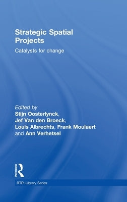 Strategic Spatial Projects: Catalysts for Change by Oosterlynck, Stijn