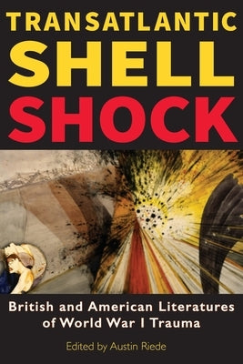 Transatlantic Shell Shock: British and American Literatures of World War I Trauma by Riede, Austin