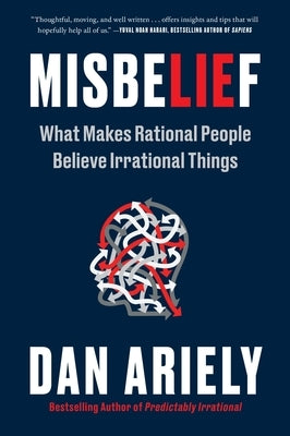 Misbelief: What Makes Rational People Believe Irrational Things by Ariely, Dan