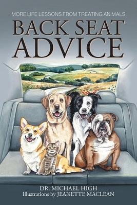 Back Seat Advice: More Life Lessons From Treating Animals by High, Michael