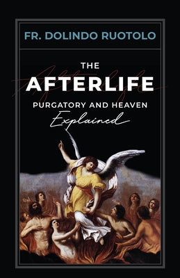 The Afterlife: Purgatory and Heaven Explained by Ruotolo, Fr Dolindo