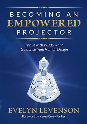 Becoming an Empowered Projector: Thrive with Wisdom and Guidance from Human Design by Levenson, Evelyn