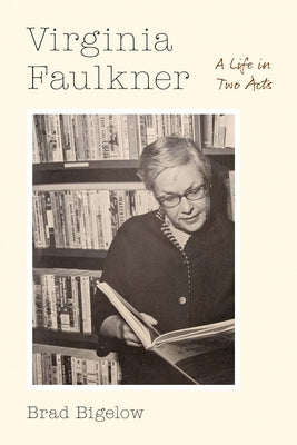 Virginia Faulkner: A Life in Two Acts by Bigelow, Brad