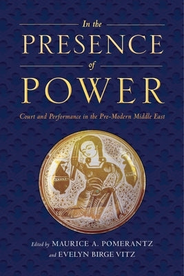 In the Presence of Power: Court and Performance in the Pre-Modern Middle East by Pomerantz, Maurice A.