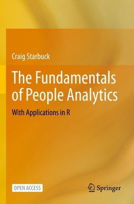 The Fundamentals of People Analytics: With Applications in R by Starbuck, Craig