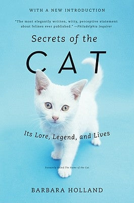 Secrets of the Cat: Its Lore, Legend, and Lives by Holland, Barbara