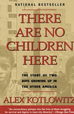 There Are No Children Here: The Story of Two Boys Growing Up in The Other America (Helen Bernstein Book Award) by Kotlowitz, Alex