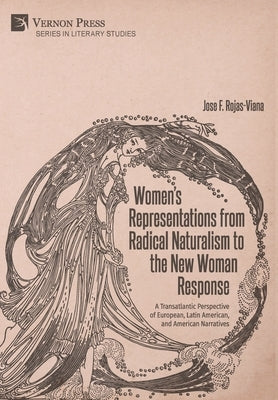 Women's Representations from Radical Naturalism to the New Woman Response by Rojas-Viana, Jos&#195;&#169; F.