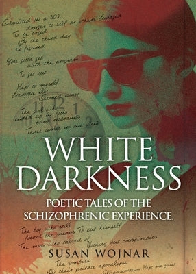 White Darkness: Poetic Tales of the Schizophrenic Experience by Wojnar, Susan