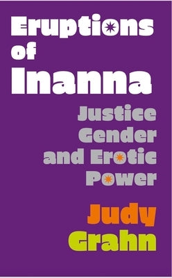 Eruptions of Inanna: Justice, Gender, and Erotic Power by Grahn, Judy