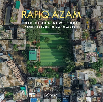 Rafiq Azam: Old Dhaka-New Story: Architecture in Bangladesh by Falvo, Rosa Maria