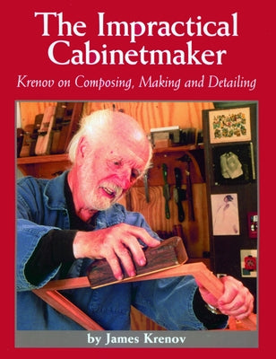 The Impractical Cabinetmaker: Krenov on Composing, Making, and Detailing by Krenov, James