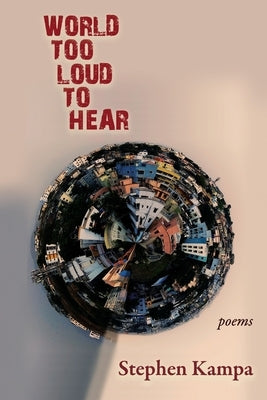 World Too Loud to Hear: Poems by Kampa, Stephen