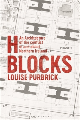 H Blocks: An Architecture of the Conflict in and about Northern Ireland by Purbrick, Louise