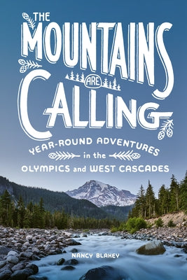 The Mountains Are Calling: Year-Round Adventures in the Olympics and West Cascades by Blakey, Nancy