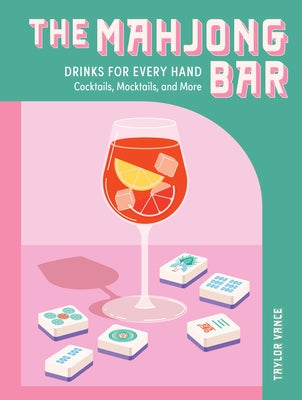 The Mahjong Bar: Drinks for Every Hand -- Cocktails, Mocktails, and More by Vance, Taylor