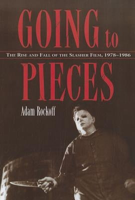 Going to Pieces: The Rise and Fall of the Slasher Film, 1978-1986 by Rockoff, Adam