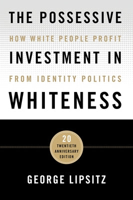 The Possessive Investment in Whiteness: How White People Profit from Identity Politics by Lipsitz, George