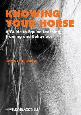 Knowing Your Horse: A Guide to Equine Learning, Training and Behaviour by Lethbridge, Emma