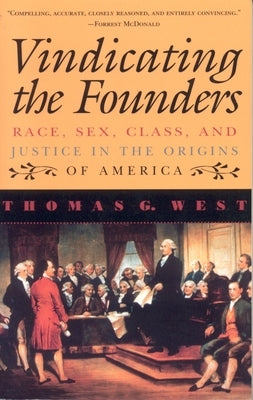Vindicating the Founders: Race, Sex, Class, and Justice in the Origins of America by West, Thomas G.