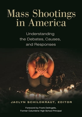 Mass Shootings in America: Understanding the Debates, Causes, and Responses by Schildkraut, Jaclyn