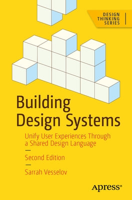 Building Design Systems: Unify User Experiences Through a Shared Design Language by Vesselov, Sarrah