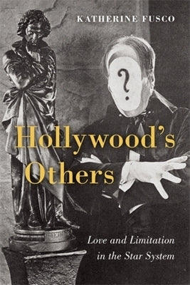 Hollywood's Others: Love and Limitation in the Star System by Fusco, Katherine