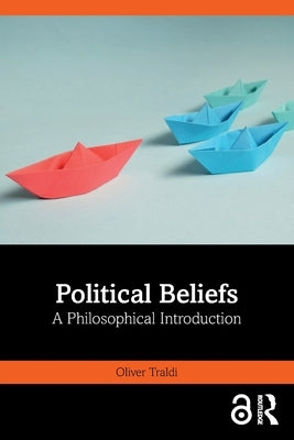 Political Beliefs: A Philosophical Introduction by Traldi, Oliver