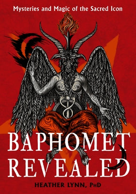 Baphomet Revealed: Mysteries and Magic of the Sacred Icon by Lynn, Heather