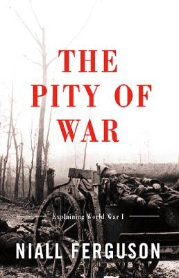 The Pity of War: Explaining World War I (Revised) by Ferguson, Niall