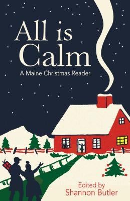 All Is Calm: A Maine Christmas Reader by Butler, Shannon