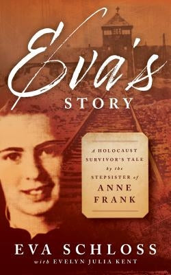 Eva's Story: A Holocaust Survivor's Tale by the Stepsister of Anne Frank by Schloss, Eva