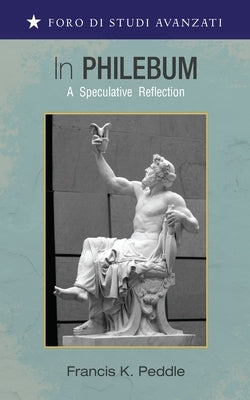 In Philebum: A Speculative Reflection by Peddle, Francis K.