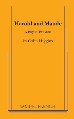 Harold and Maude - A Play in Two Acts by Higgins, Colin