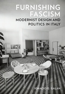 Furnishing Fascism: Modernist Design and Politics in Italy by Gal?n, Ignacio G.