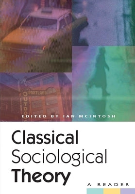 Classical Sociological Theory: A Reader by McIntosh, Ian