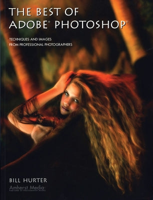 The Best of Adobe Photoshop: Techniques and Images from Professional Photographers by Hurter, Bill