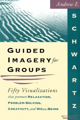 Guided Imagery For Groups by Schwartz, Andrew E.