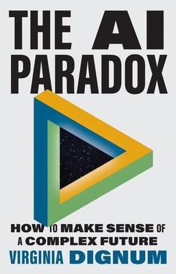 The AI Paradox: How to Make Sense of a Complex Future by Dignum, Virginia