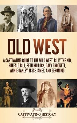 Old West: A Captivating Guide to the Wild West, Billy the Kid, Buffalo Bill, Seth Bullock, Davy Crockett, Annie Oakley, Jesse Ja by History, Captivating