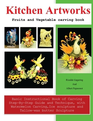 Kitchen Artworks: Fruits and Vegetable carving book by Albert Pajanonot