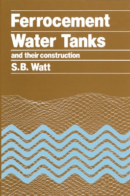 Ferrocement Water Tanks and Their Construction by Watt, Simon