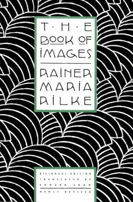 The Book of Images: Poems / Revised Bilingual Edition by Rilke, Rainer Maria