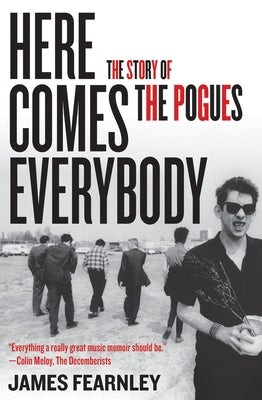 Here Comes Everybody: The Story of the Pogues by Fearnley, James