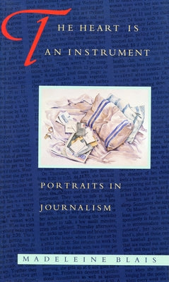 The Heart Is an Instrument: Portraits in Journalism by Blais, Madeleine