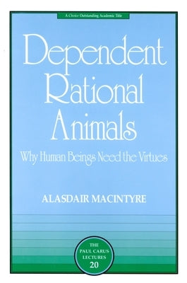 Dependent Rational Animals: Why Human Beings Need the Virtues by MacIntyre, Alasdair