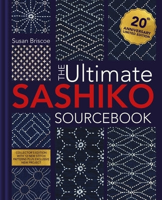 The Ultimate Sashiko Sourcebook 20th Anniversary Limited Edition: Collector's Edition with 12 New Stitch Patterns Plus Exclusive New Project by Briscoe, Susan