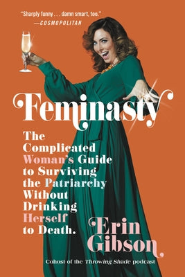 Feminasty: The Complicated Woman's Guide to Surviving the Patriarchy Without Drinking Herself to Death by Gibson, Erin